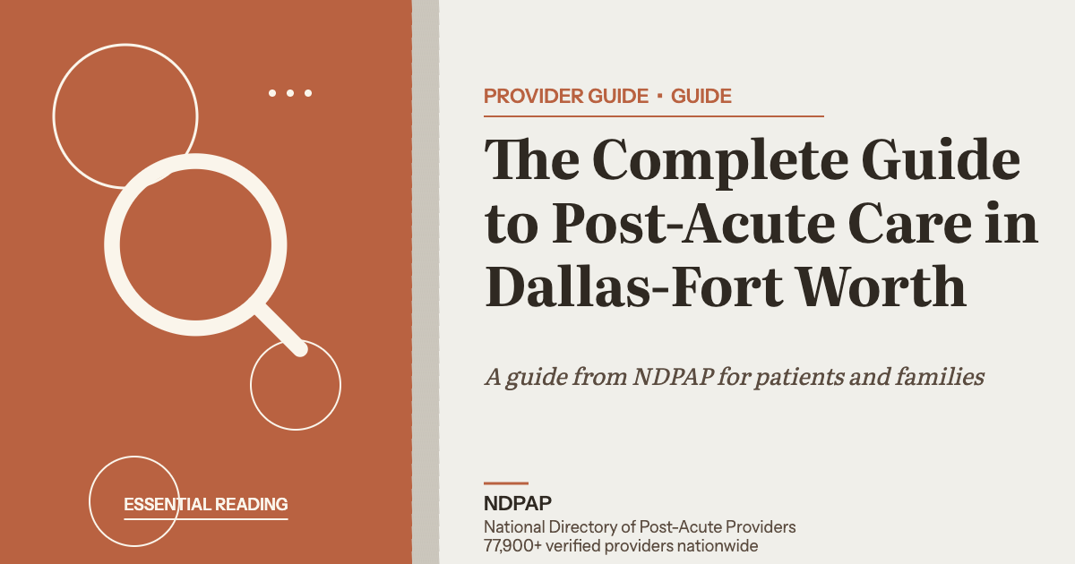 The Complete Guide to Post-Acute Care in Dallas-Fort Worth — provider guide guide from NDPAP, the National Directory of Post-Acute Providers