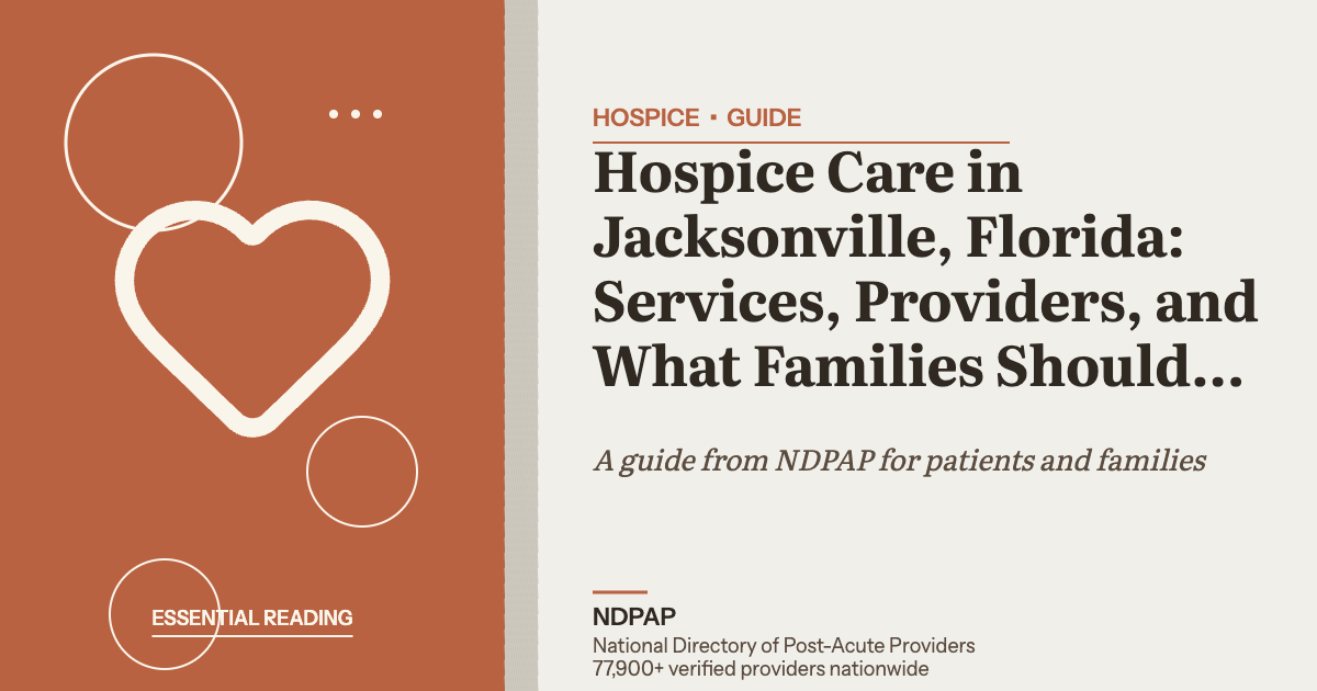 Hospice Care in Jacksonville, Florida: Services, Providers, and What Families Should Know — hospice guide from NDPAP, the National Directory of Post-Acute Providers