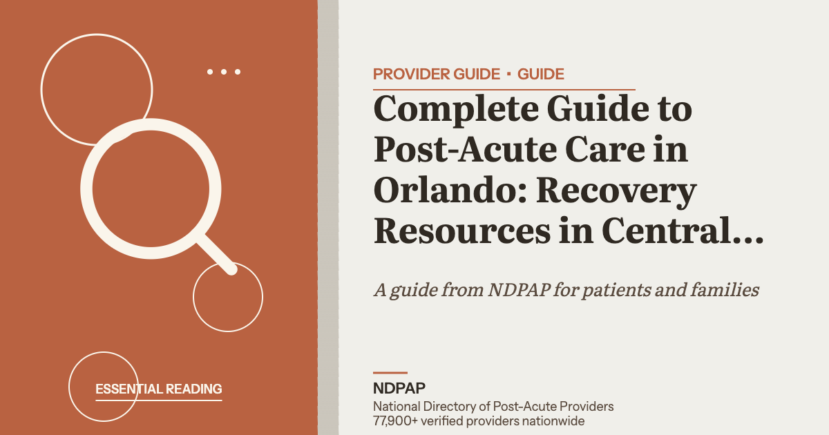 Complete Guide to Post-Acute Care in Orlando: Recovery Resources in Central Florida — provider guide guide from NDPAP, the National Directory of Post-Acute Providers