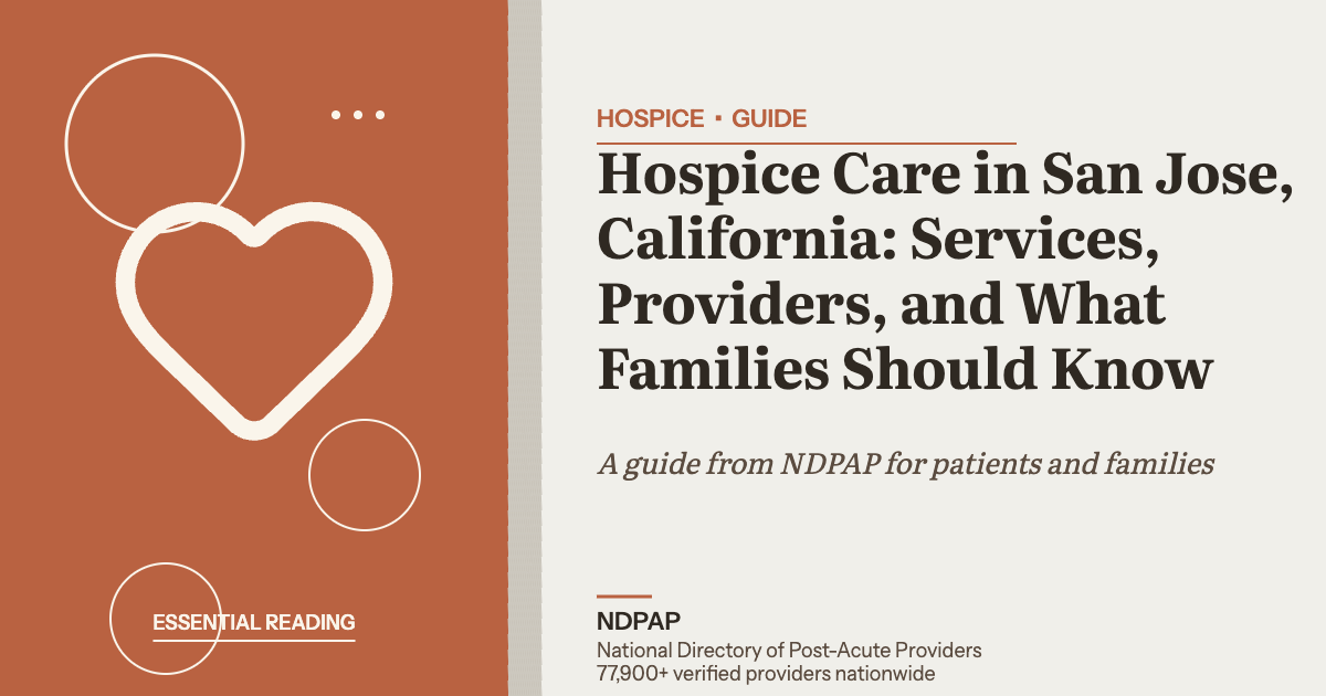 Hospice Care in San Jose, California: Services, Providers, and What Families Should Know — hospice guide from NDPAP, the National Directory of Post-Acute Providers