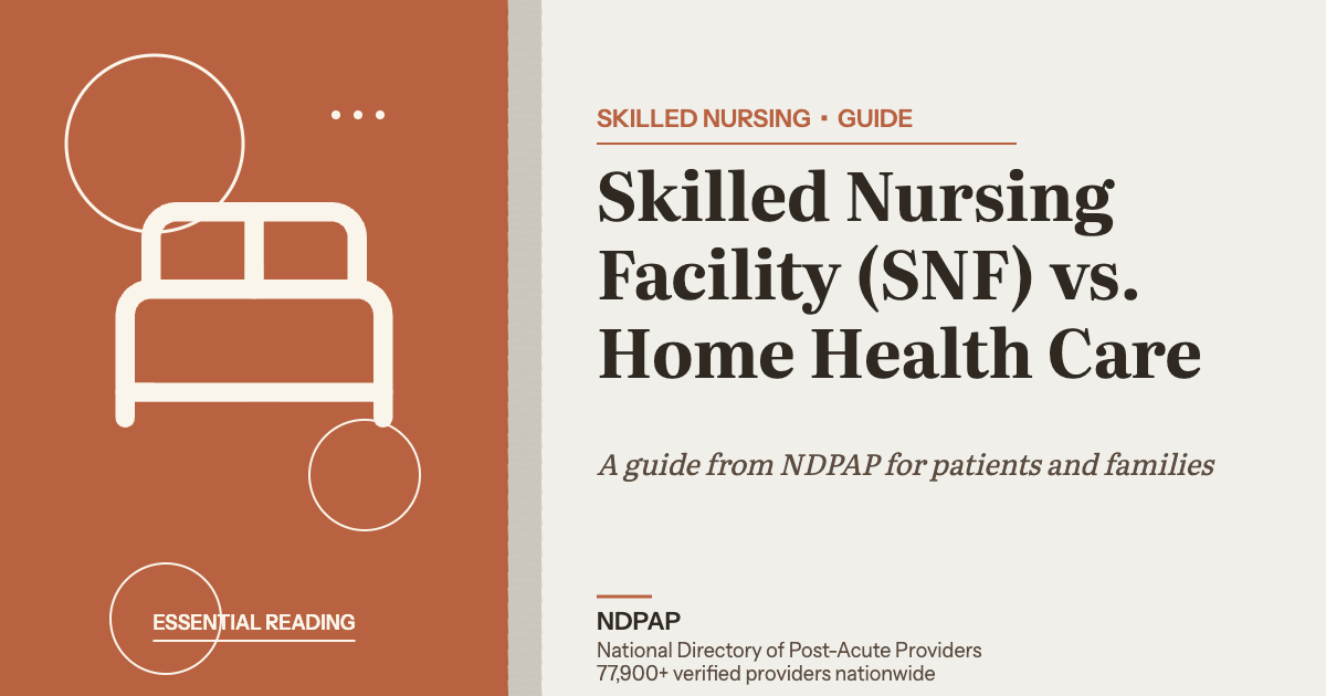 Skilled Nursing Facility (SNF) vs. Home Health Care — skilled nursing guide from NDPAP, the National Directory of Post-Acute Providers