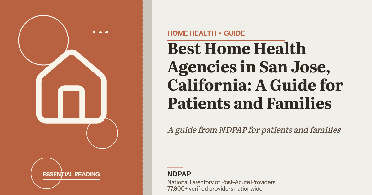 Best Home Health Agencies in San Jose, California: A Guide for Patients and Families — home health guide from NDPAP, the National Directory of Post-Acute Providers
