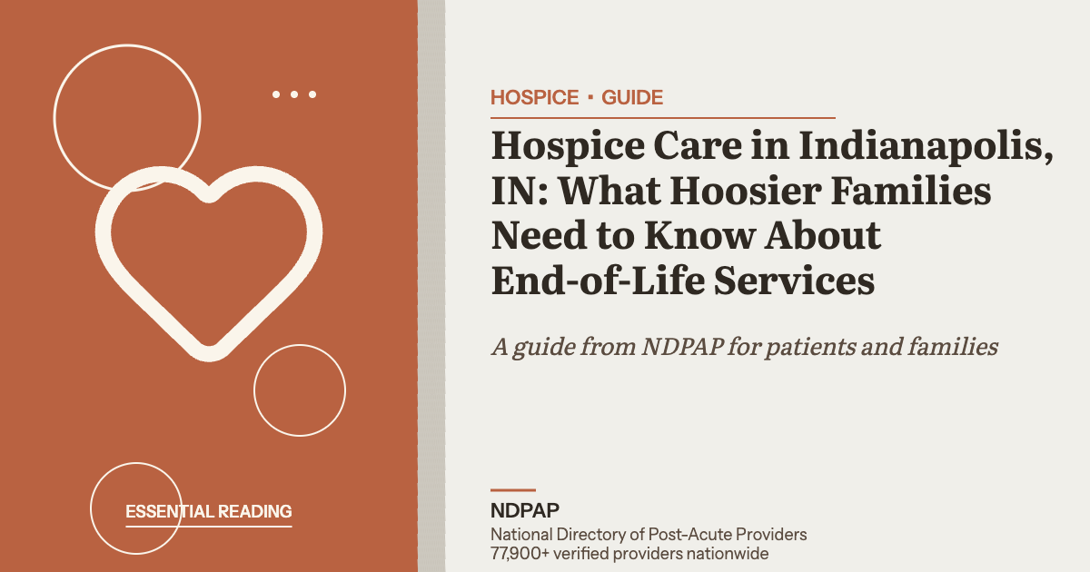Hospice Care in Indianapolis, IN: What Hoosier Families Need to Know About End-of-Life Services — hospice guide from NDPAP, the National Directory of Post-Acute Providers