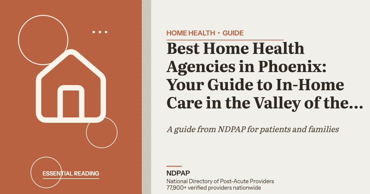 Best Home Health Agencies in Phoenix: Your Guide to In-Home Care in the Valley of the Sun — home health guide from NDPAP, the National Directory of Post-Acute Providers