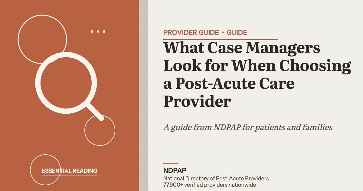 What Case Managers Look for When Choosing a Post-Acute Care Provider — provider guide guide from NDPAP, the National Directory of Post-Acute Providers