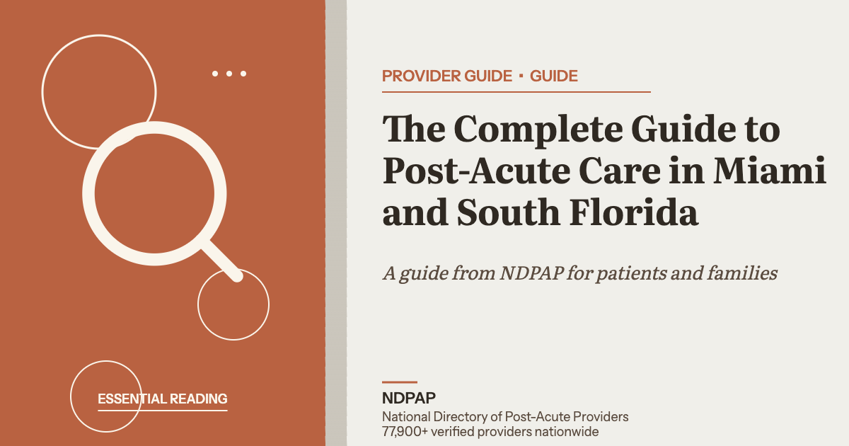 The Complete Guide to Post-Acute Care in Miami and South Florida — provider guide guide from NDPAP, the National Directory of Post-Acute Providers