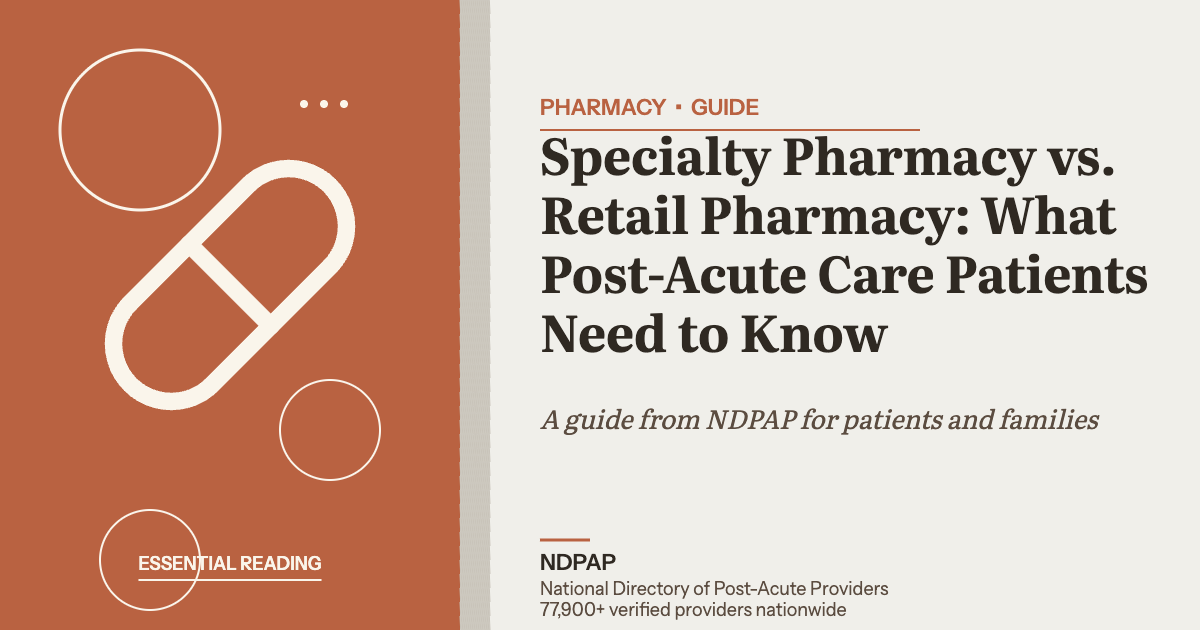 Specialty Pharmacy vs. Retail Pharmacy: What Post-Acute Care Patients Need to Know — pharmacy guide from NDPAP, the National Directory of Post-Acute Providers