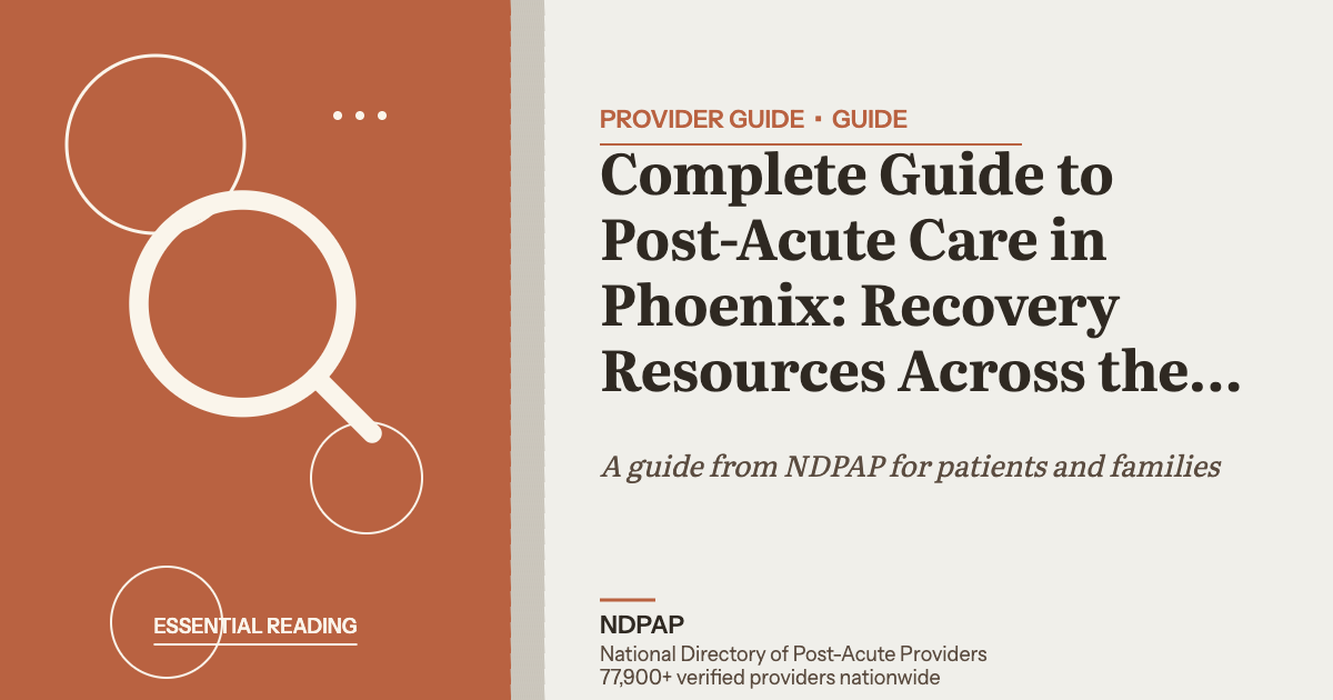 Complete Guide to Post-Acute Care in Phoenix: Recovery Resources Across the Valley — provider guide guide from NDPAP, the National Directory of Post-Acute Providers