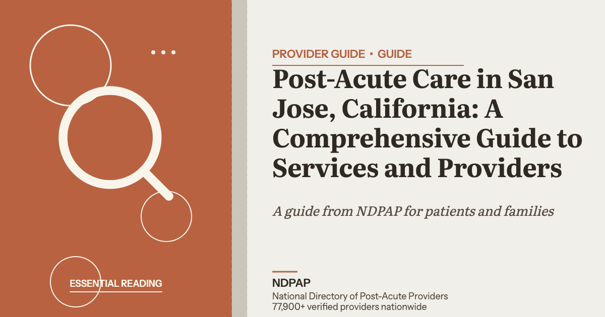 Post-Acute Care in San Jose, California: A Comprehensive Guide to Services and Providers — provider guide guide from NDPAP, the National Directory of Post-Acute Providers