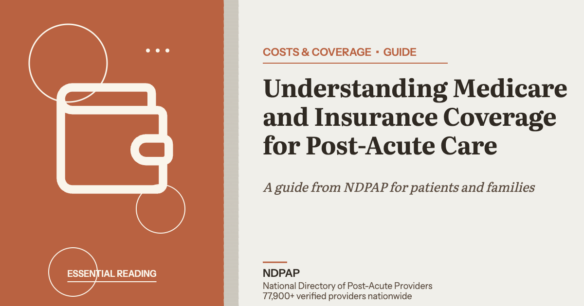 Understanding Medicare and Insurance Coverage for Post-Acute Care — costs & coverage guide from NDPAP, the National Directory of Post-Acute Providers