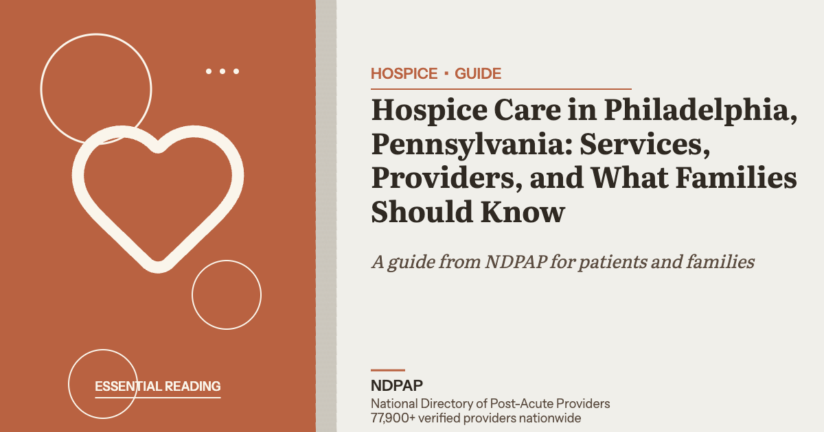 Hospice Care in Philadelphia, Pennsylvania: Services, Providers, and What Families Should Know — hospice guide from NDPAP, the National Directory of Post-Acute Providers