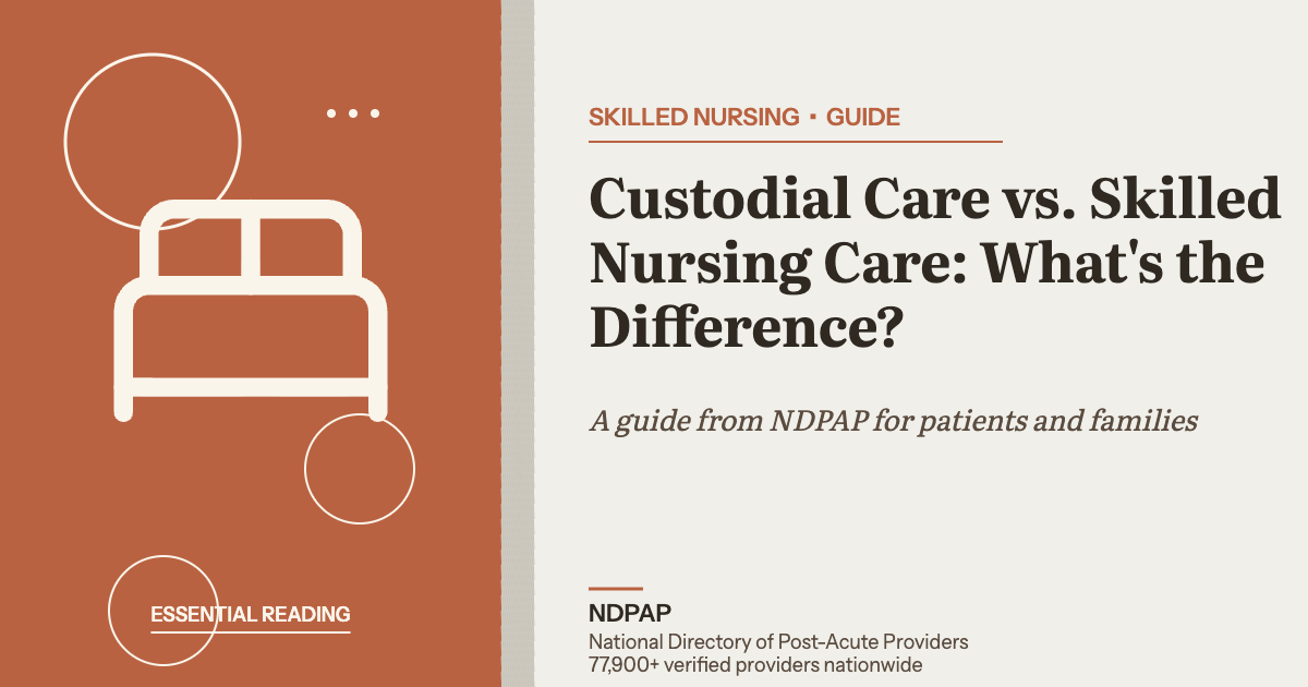 Custodial Care vs. Skilled Nursing Care: What's the Difference? — skilled nursing guide from NDPAP, the National Directory of Post-Acute Providers