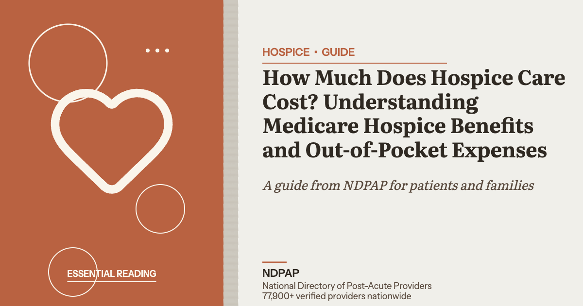 How Much Does Hospice Care Cost? Understanding Medicare Hospice Benefits and Out-of-Pocket Expenses — hospice guide from NDPAP, the National Directory of Post-Acute Providers
