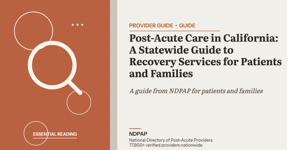 Post-Acute Care in California: A Statewide Guide to Recovery Services for Patients and Families — provider guide guide from NDPAP, the National Directory of Post-Acute Providers