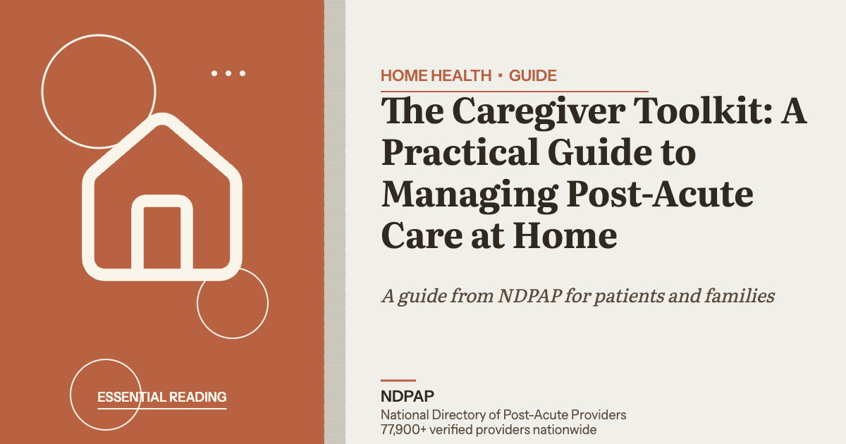 The Caregiver Toolkit: A Practical Guide to Managing Post-Acute Care at Home — home health guide from NDPAP, the National Directory of Post-Acute Providers
