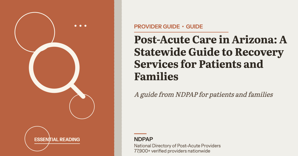 Post-Acute Care in Arizona: A Statewide Guide to Recovery Services for Patients and Families — provider guide guide from NDPAP, the National Directory of Post-Acute Providers