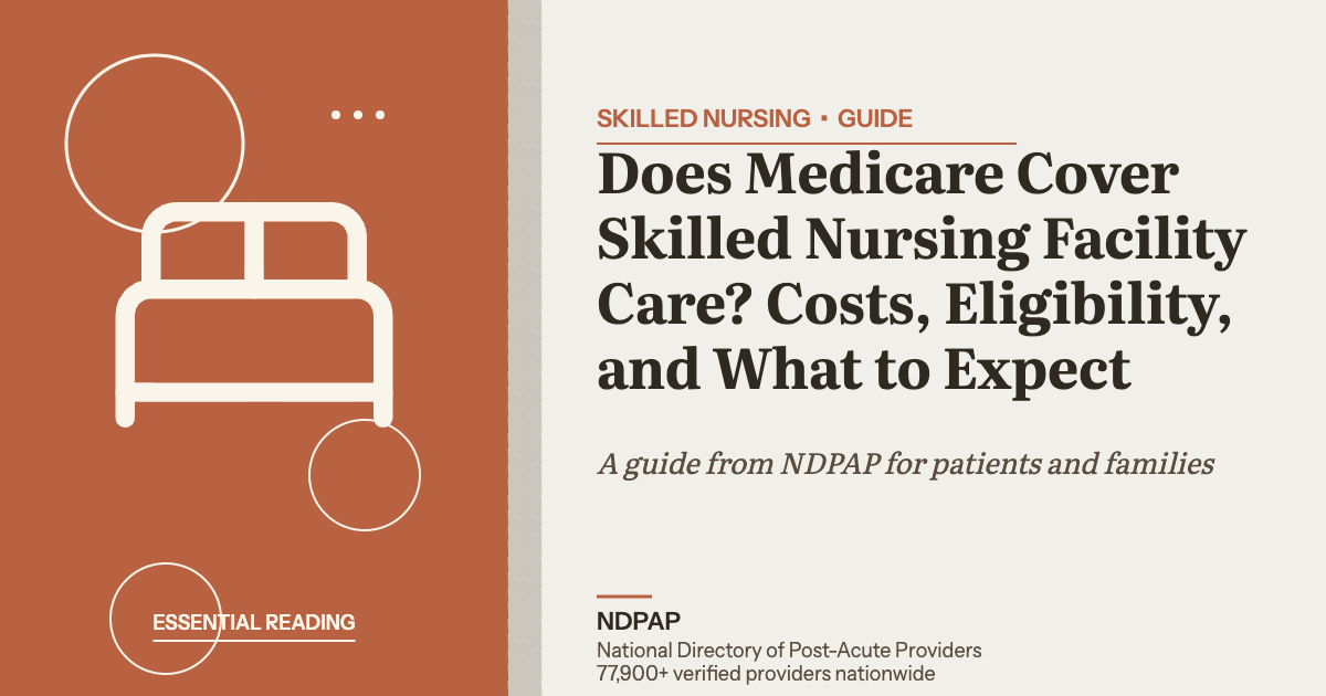 Does Medicare Cover Skilled Nursing Facility Care? Costs, Eligibility, and What to Expect — skilled nursing guide from NDPAP, the National Directory of Post-Acute Providers