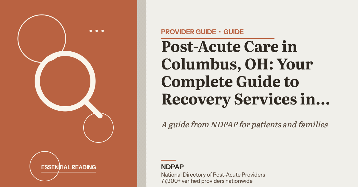 Post-Acute Care in Columbus, OH: Your Complete Guide to Recovery Services in Central Ohio — provider guide guide from NDPAP, the National Directory of Post-Acute Providers
