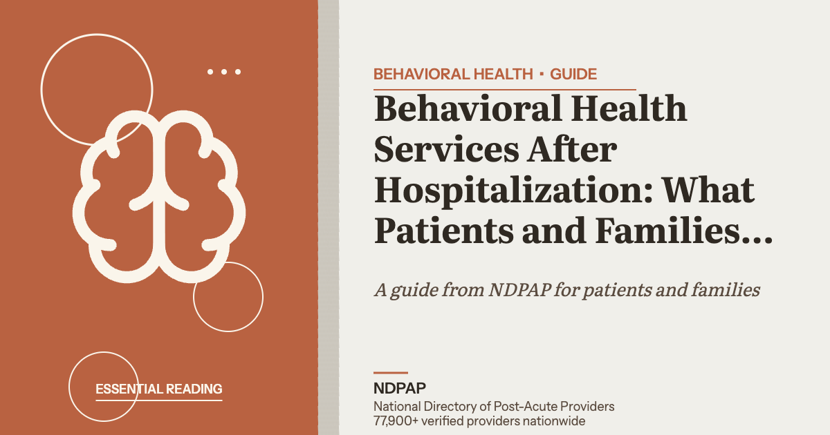 Behavioral Health Services After Hospitalization: What Patients and Families Need to Know — behavioral health guide from NDPAP, the National Directory of Post-Acute Providers