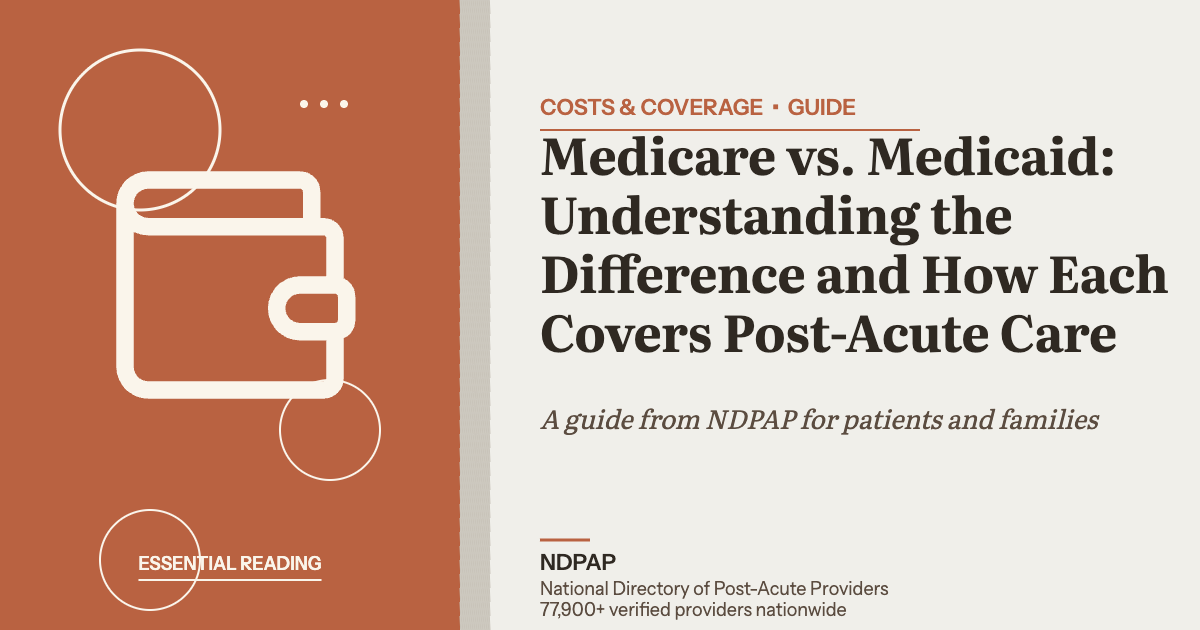 Medicare vs. Medicaid: Understanding the Difference and How Each Covers Post-Acute Care — costs & coverage guide from NDPAP, the National Directory of Post-Acute Providers