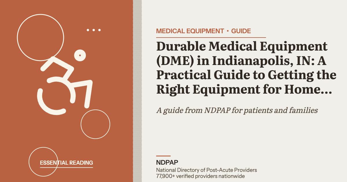 Durable Medical Equipment (DME) in Indianapolis, IN: A Practical Guide to Getting the Right Equipment for Home Recovery — medical equipment guide from NDPAP, the National Directory of Post-Acute Providers