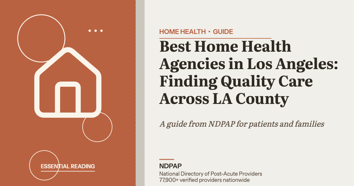 Best Home Health Agencies in Los Angeles: Finding Quality Care Across LA County — home health guide from NDPAP, the National Directory of Post-Acute Providers