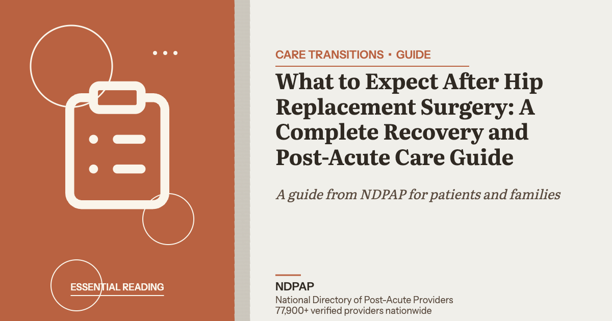 What to Expect After Hip Replacement Surgery: A Complete Recovery and Post-Acute Care Guide — care transitions guide from NDPAP, the National Directory of Post-Acute Providers