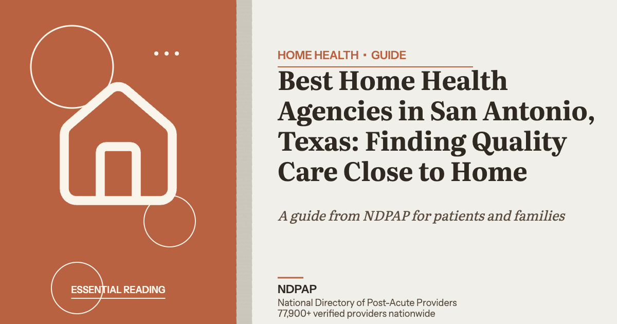 Best Home Health Agencies in San Antonio, Texas: Finding Quality Care Close to Home — home health guide from NDPAP, the National Directory of Post-Acute Providers