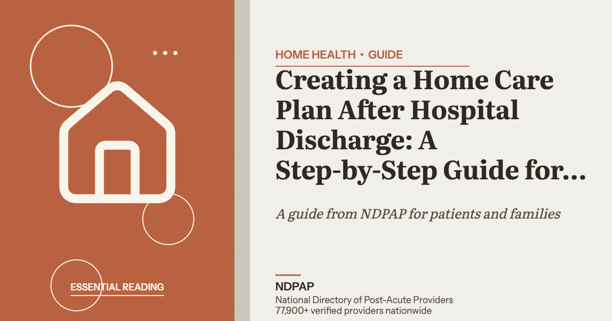 Creating a Home Care Plan After Hospital Discharge: A Step-by-Step Guide for Caregivers — home health guide from NDPAP, the National Directory of Post-Acute Providers