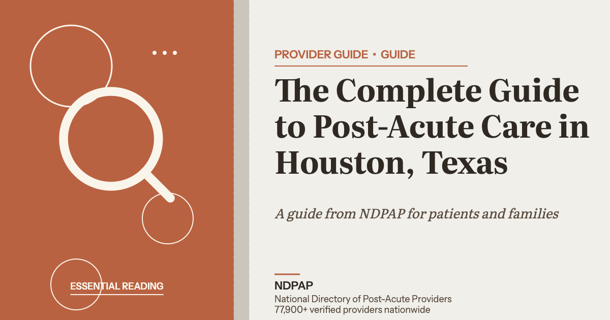 The Complete Guide to Post-Acute Care in Houston, Texas — provider guide guide from NDPAP, the National Directory of Post-Acute Providers