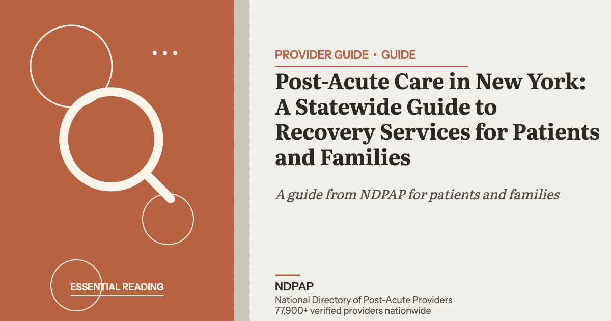 Post-Acute Care in New York: A Statewide Guide to Recovery Services for Patients and Families — provider guide guide from NDPAP, the National Directory of Post-Acute Providers