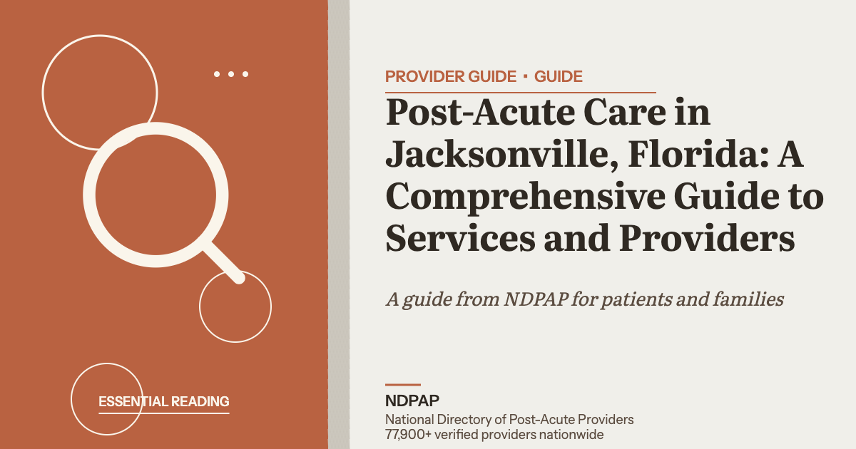 Post-Acute Care in Jacksonville, Florida: A Comprehensive Guide to Services and Providers — provider guide guide from NDPAP, the National Directory of Post-Acute Providers