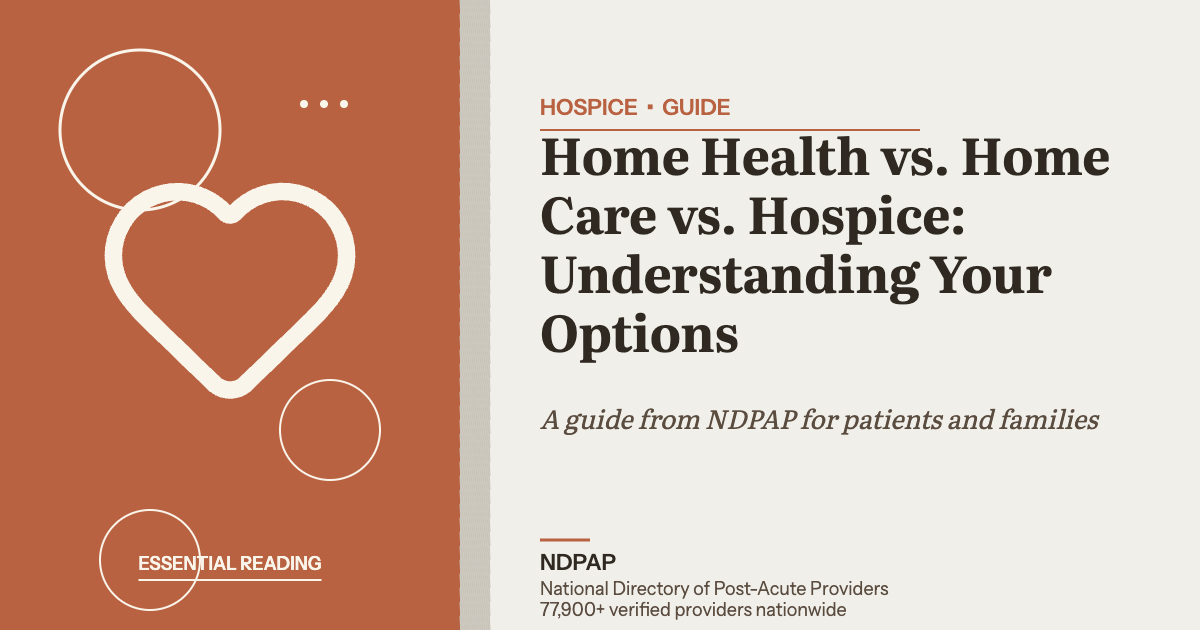 Home Health vs. Home Care vs. Hospice: Understanding Your Options — hospice guide from NDPAP, the National Directory of Post-Acute Providers