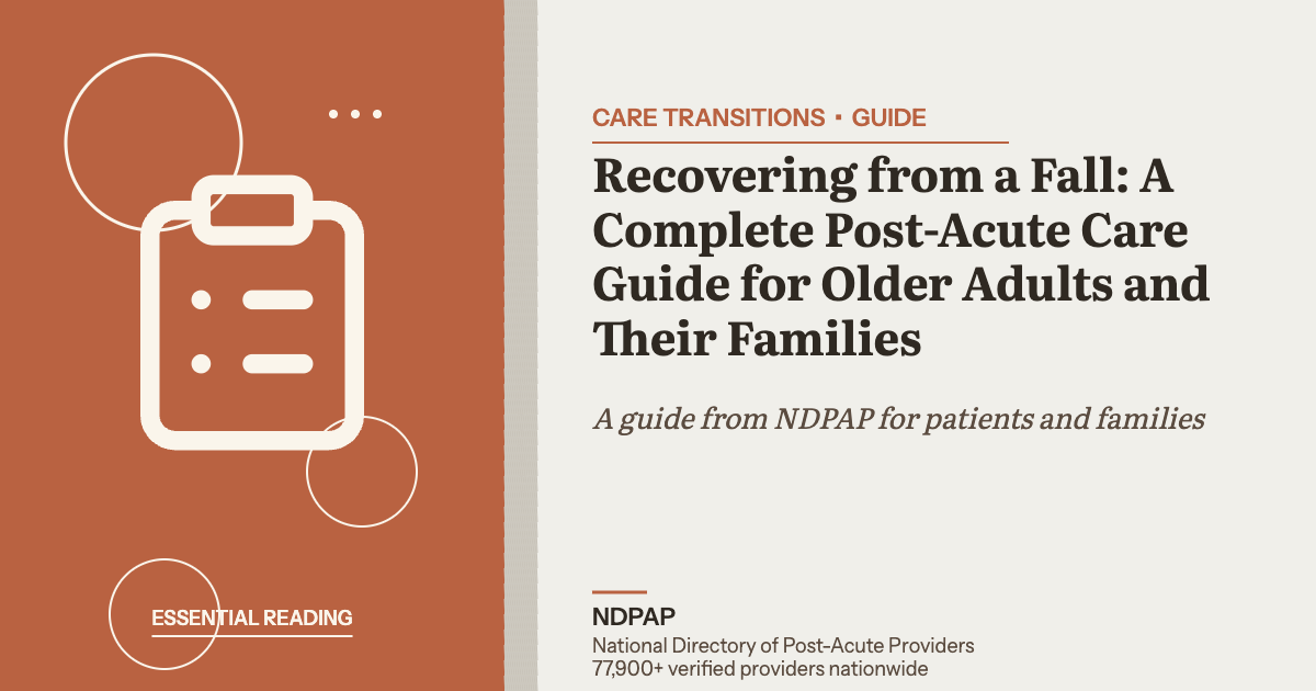 Recovering from a Fall: A Complete Post-Acute Care Guide for Older Adults and Their Families — care transitions guide from NDPAP, the National Directory of Post-Acute Providers
