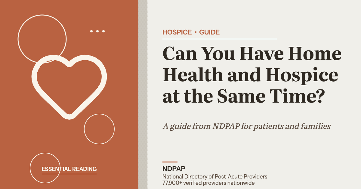 Can You Have Home Health and Hospice at the Same Time? — hospice guide from NDPAP, the National Directory of Post-Acute Providers