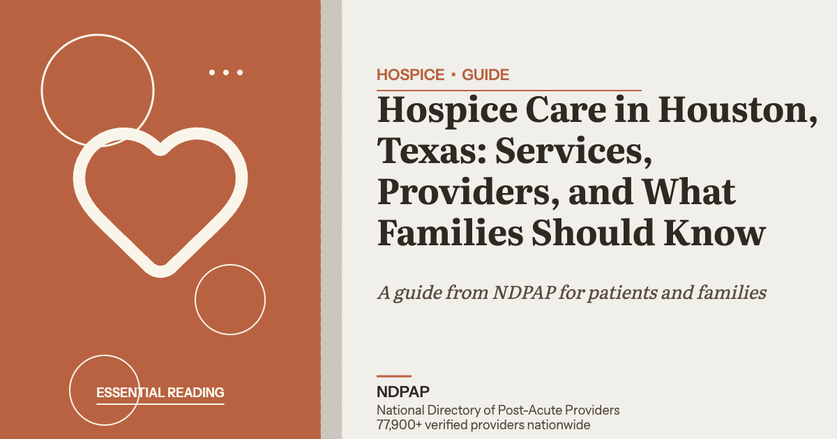 Hospice Care in Houston, Texas: Services, Providers, and What Families Should Know — hospice guide from NDPAP, the National Directory of Post-Acute Providers