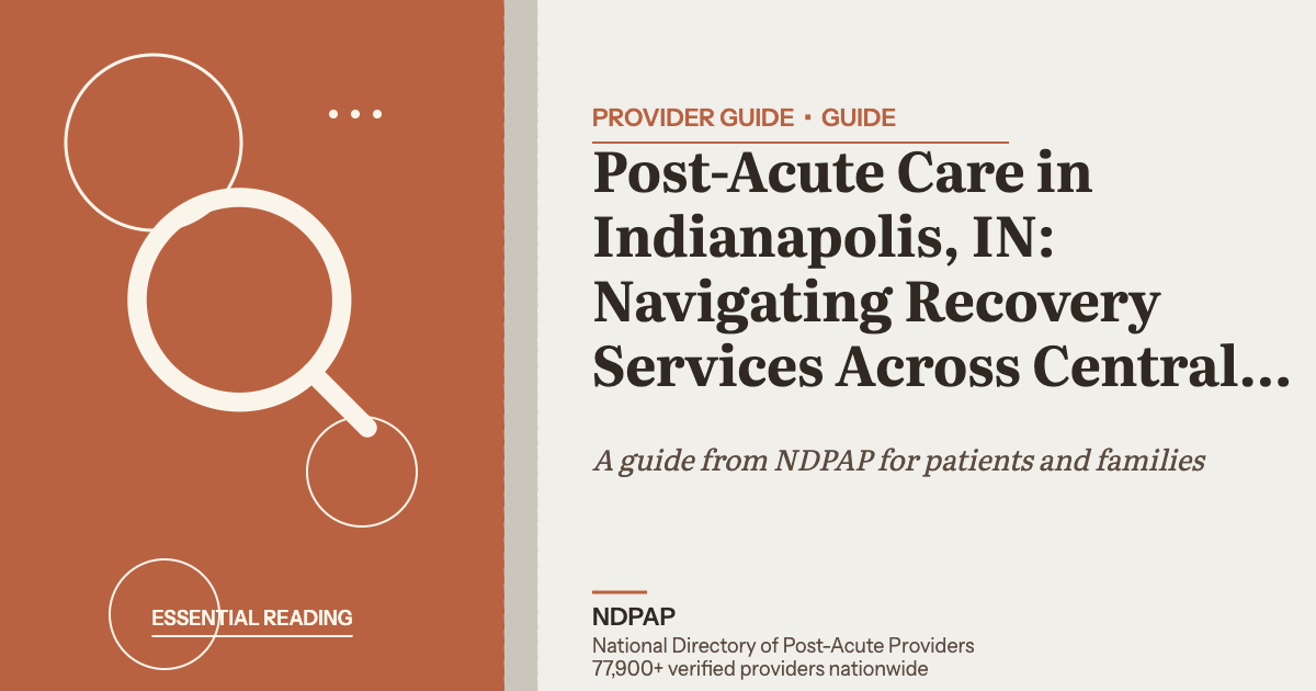 Post-Acute Care in Indianapolis, IN: Navigating Recovery Services Across Central Indiana — provider guide guide from NDPAP, the National Directory of Post-Acute Providers