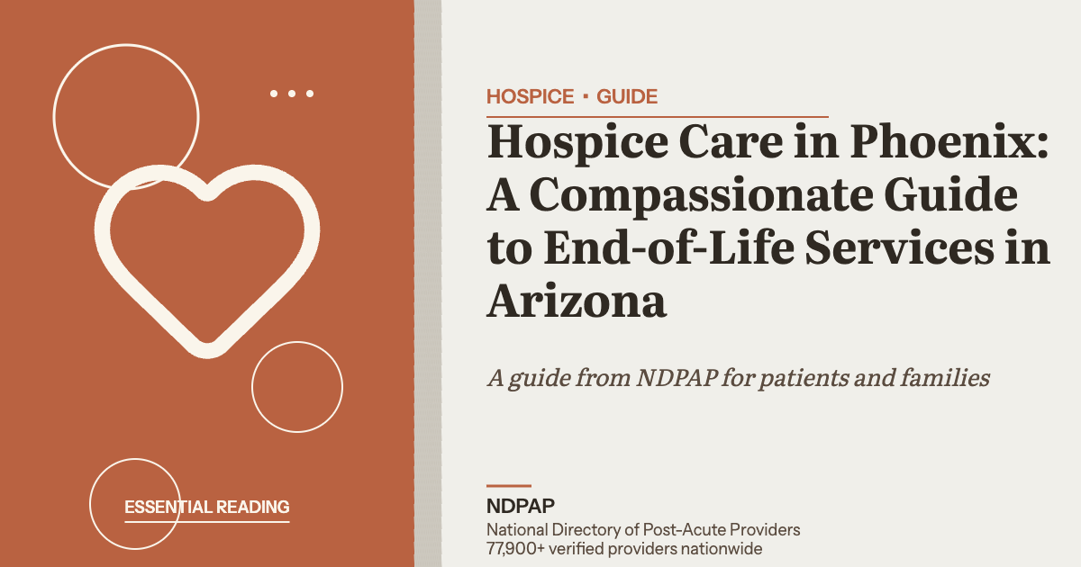 Hospice Care in Phoenix: A Compassionate Guide to End-of-Life Services in Arizona — hospice guide from NDPAP, the National Directory of Post-Acute Providers