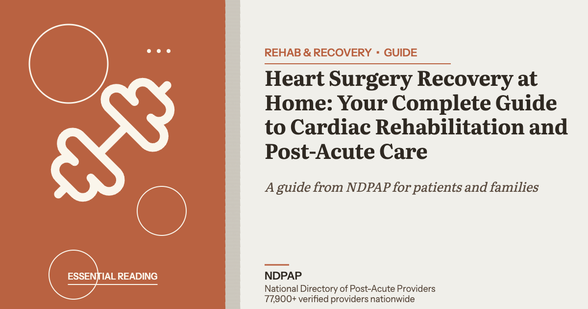 Heart Surgery Recovery at Home: Your Complete Guide to Cardiac Rehabilitation and Post-Acute Care — rehab & recovery guide from NDPAP, the National Directory of Post-Acute Providers